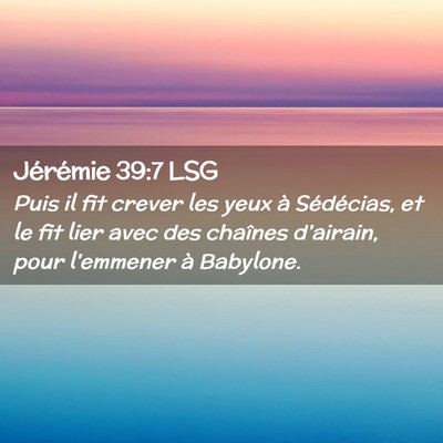 Picture 02 - Jérémie 39:7 LSG - Puis il fit crever les yeux à Sédécias, et le - Bible Verse Picture