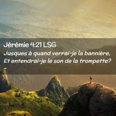 Picture 02 - Jérémie 4:21 LSG - Jusques à quand verrai-je la bannière, Et - Bible Verse Picture