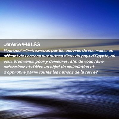 Picture 02 - Jérémie 44:8 LSG - Pourquoi m'irritez-vous par les oeuvres de vos - Bible Verse Picture