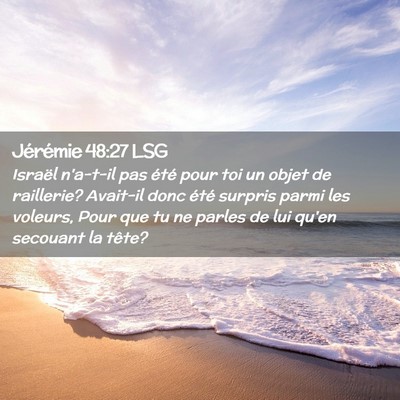 Picture 02 - Jérémie 48:27 LSG - Israël n'a-t-il pas été pour toi un objet de - Bible Verse Picture
