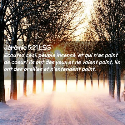 Picture 02 - Jérémie 5:21 LSG - Ecoutez ceci, peuple insensé, et qui n'as point - Bible Verse Picture