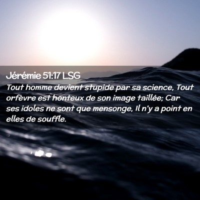 Picture 02 - Jérémie 51:17 LSG - Tout homme devient stupide par sa science, Tout - Bible Verse Picture