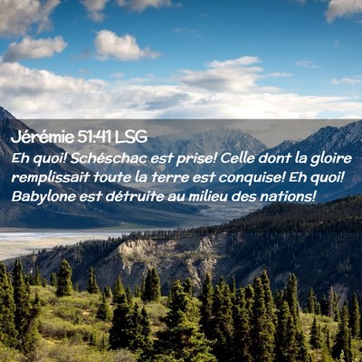 Picture 02 - Jérémie 51:41 LSG - Eh quoi! Schéschac est prise! Celle dont la - Bible Verse Picture