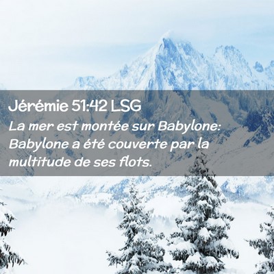 Picture 02 - Jérémie 51:42 LSG - La mer est montée sur Babylone: Babylone a été - Bible Verse Picture