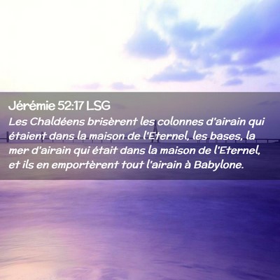 Picture 02 - Jérémie 52:17 LSG - Les Chaldéens brisèrent les colonnes d'airain - Bible Verse Picture