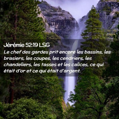 Picture 02 - Jérémie 52:19 LSG - Le chef des gardes prit encore les bassins, les - Bible Verse Picture
