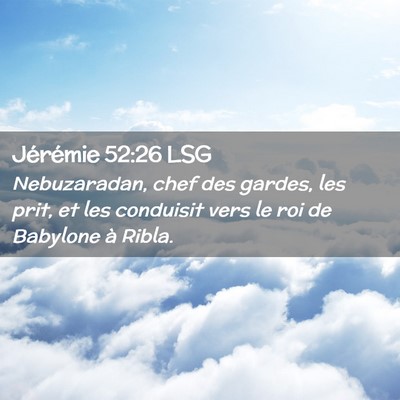 Picture 02 - Jérémie 52:26 LSG - Nebuzaradan, chef des gardes, les prit, et les - Bible Verse Picture