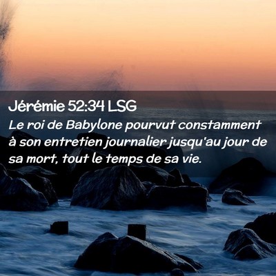 Picture 02 - Jérémie 52:34 LSG - Le roi de Babylone pourvut constamment à son - Bible Verse Picture