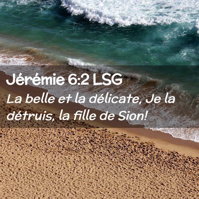 Picture 02 - Jérémie 6:2 LSG - La belle et la délicate, Je la détruis, la - Bible Verse Picture