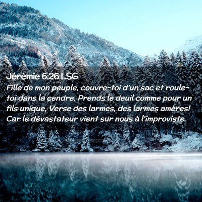 Picture 02 - Jérémie 6:26 LSG - Fille de mon peuple, couvre-toi d'un sac et - Bible Verse Picture