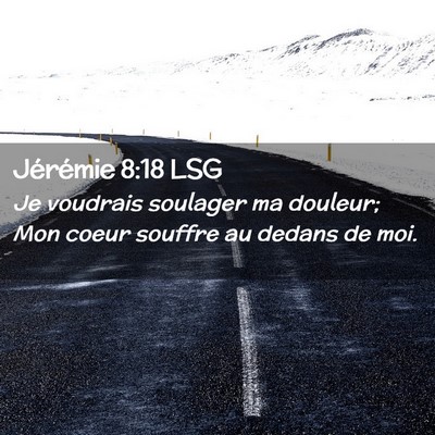 Picture 02 - Jérémie 8:18 LSG - Je voudrais soulager ma douleur; Mon coeur - Bible Verse Picture