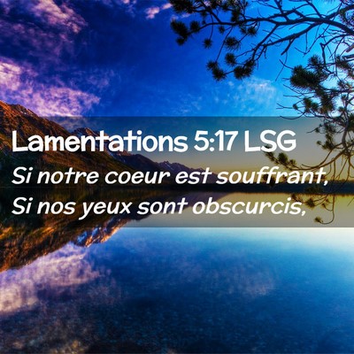 Picture 02 - Lamentations 5:17 LSG - Si notre coeur est souffrant, Si nos yeux sont - Bible Verse Picture