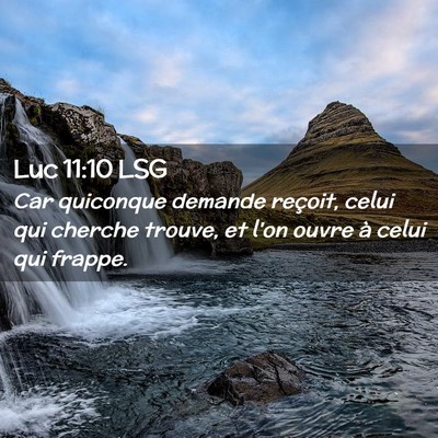 Picture 02 - Luc 11:10 LSG - Car quiconque demande reçoit, celui qui cherche - Bible Verse Picture