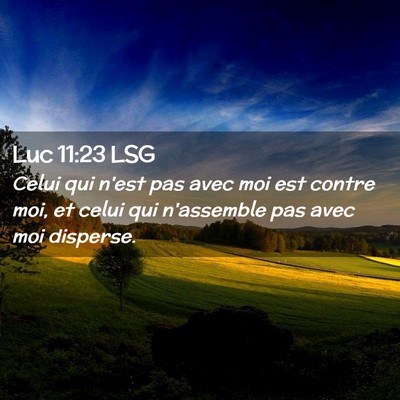 Picture 02 - Luc 11:23 LSG - Celui qui n'est pas avec moi est contre moi, et - Bible Verse Picture
