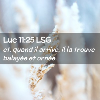 Picture 02 - Luc 11:25 LSG - et, quand il arrive, il la trouve balayée et - Bible Verse Picture