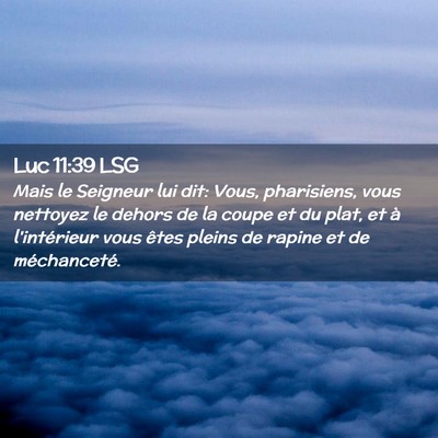 Picture 02 - Luc 11:39 LSG - Mais le Seigneur lui dit: Vous, pharisiens, vous - Bible Verse Picture