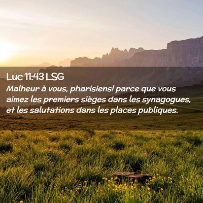 Picture 02 - Luc 11:43 LSG - Malheur à vous, pharisiens! parce que vous aimez - Bible Verse Picture