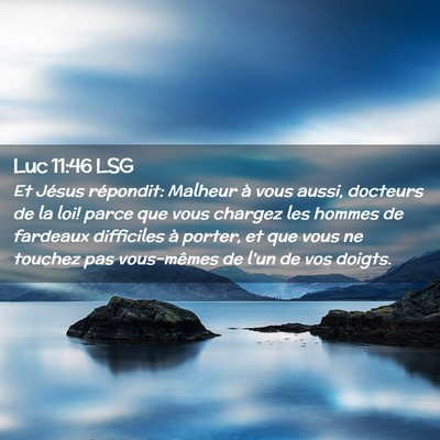 Picture 02 - Luc 11:46 LSG - Et Jésus répondit: Malheur à vous aussi, - Bible Verse Picture