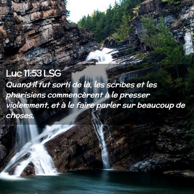Picture 02 - Luc 11:53 LSG - Quand il fut sorti de là, les scribes et les - Bible Verse Picture