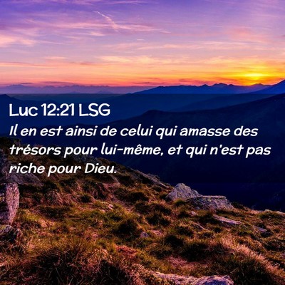 Picture 02 - Luc 12:21 LSG - Il en est ainsi de celui qui amasse des trésors - Bible Verse Picture