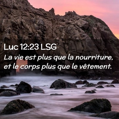 Picture 02 - Luc 12:23 LSG - La vie est plus que la nourriture, et le corps - Bible Verse Picture
