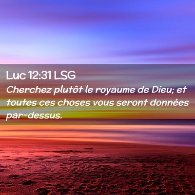 Picture 02 - Luc 12:31 LSG - Cherchez plutôt le royaume de Dieu; et toutes - Bible Verse Picture