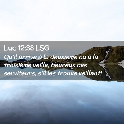Picture 02 - Luc 12:38 LSG - Qu'il arrive à la deuxième ou à la troisième - Bible Verse Picture