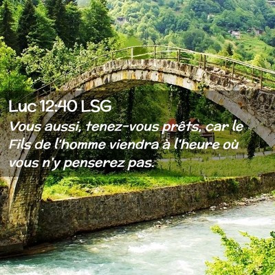 Picture 02 - Luc 12:40 LSG - Vous aussi, tenez-vous prêts, car le Fils de - Bible Verse Picture