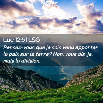 Picture 02 - Luc 12:51 LSG - Pensez-vous que je sois venu apporter la paix sur - Bible Verse Picture