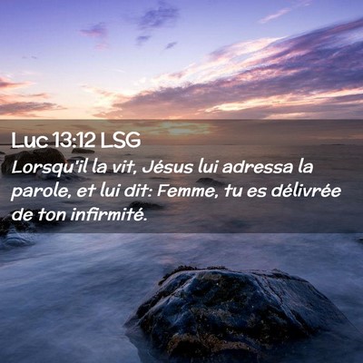 Picture 02 - Luc 13:12 LSG - Lorsqu'il la vit, Jésus lui adressa la parole, - Bible Verse Picture