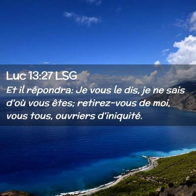 Picture 02 - Luc 13:27 LSG - Et il répondra: Je vous le dis, je ne sais d'où - Bible Verse Picture