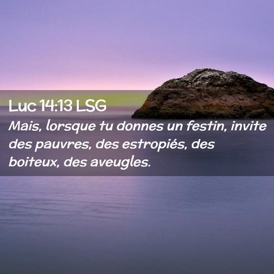 Picture 02 - Luc 14:13 LSG - Mais, lorsque tu donnes un festin, invite des - Bible Verse Picture