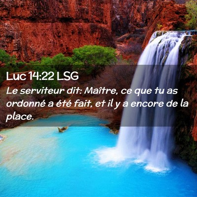 Picture 02 - Luc 14:22 LSG - Le serviteur dit: Maître, ce que tu as ordonné - Bible Verse Picture
