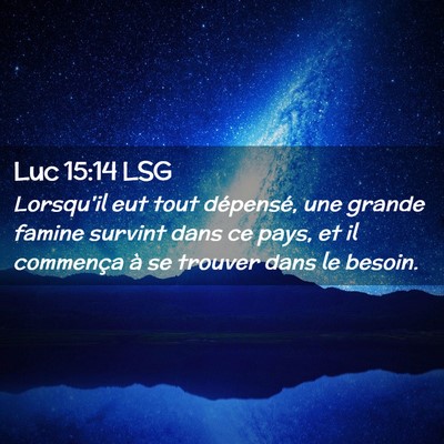 Picture 02 - Luc 15:14 LSG - Lorsqu'il eut tout dépensé, une grande famine - Bible Verse Picture