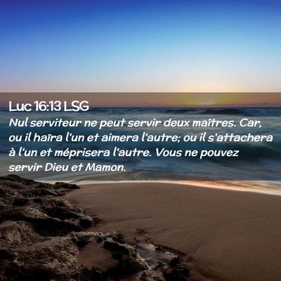 Picture 02 - Luc 16:13 LSG - Nul serviteur ne peut servir deux maîtres. Car, - Bible Verse Picture
