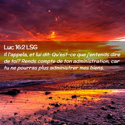 Picture 02 - Luc 16:2 LSG - Il l'appela, et lui dit: Qu'est-ce que j'entends - Bible Verse Picture