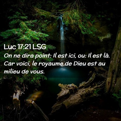 Picture 02 - Luc 17:21 LSG - On ne dira point: Il est ici, ou: Il est là. Car - Bible Verse Picture