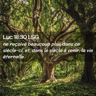 Picture 02 - Luc 18:30 LSG - ne reçoive beaucoup plus dans ce siècle-ci, et, - Bible Verse Picture