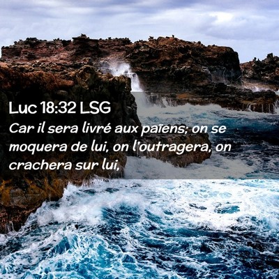 Picture 02 - Luc 18:32 LSG - Car il sera livré aux païens; on se moquera de - Bible Verse Picture