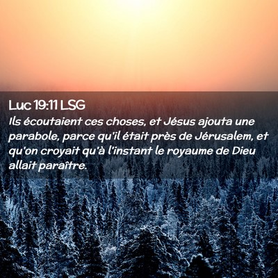 Picture 02 - Luc 19:11 LSG - Ils écoutaient ces choses, et Jésus ajouta une - Bible Verse Picture