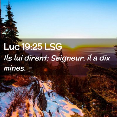 Picture 02 - Luc 19:25 LSG - Ils lui dirent: Seigneur, il a dix mines. - Bible Verse Picture