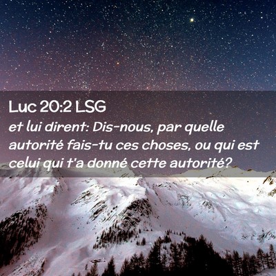 Picture 02 - Luc 20:2 LSG - et lui dirent: Dis-nous, par quelle autorité - Bible Verse Picture