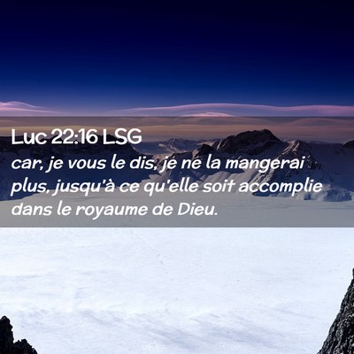 Picture 02 - Luc 22:16 LSG - car, je vous le dis, je ne la mangerai plus, - Bible Verse Picture