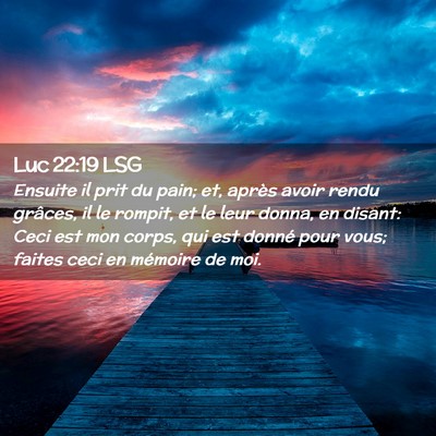 Picture 02 - Luc 22:19 LSG - Ensuite il prit du pain; et, après avoir rendu - Bible Verse Picture