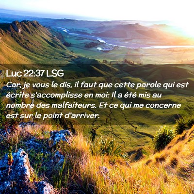 Picture 02 - Luc 22:37 LSG - Car, je vous le dis, il faut que cette parole qui - Bible Verse Picture