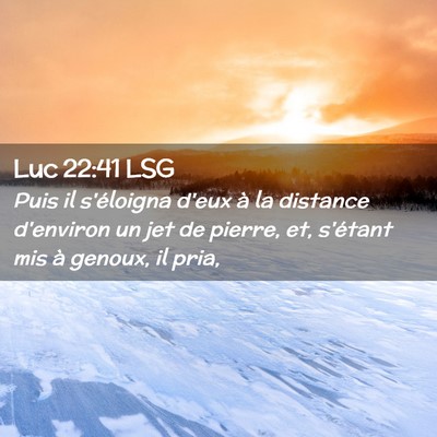 Picture 02 - Luc 22:41 LSG - Puis il s'éloigna d'eux à la distance d'environ - Bible Verse Picture