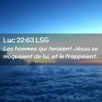 Picture 02 - Luc 22:63 LSG - Les hommes qui tenaient Jésus se moquaient de - Bible Verse Picture