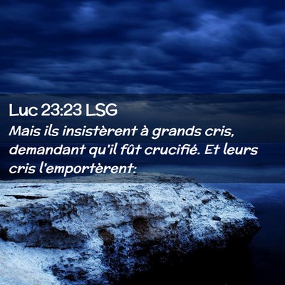 Picture 02 - Luc 23:23 LSG - Mais ils insistèrent à grands cris, demandant - Bible Verse Picture