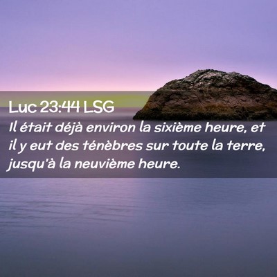 Picture 02 - Luc 23:44 LSG - Il était déjà environ la sixième heure, et il - Bible Verse Picture
