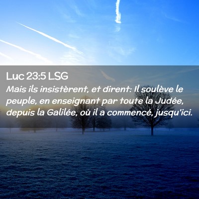 Picture 02 - Luc 23:5 LSG - Mais ils insistèrent, et dirent: Il soulève le - Bible Verse Picture